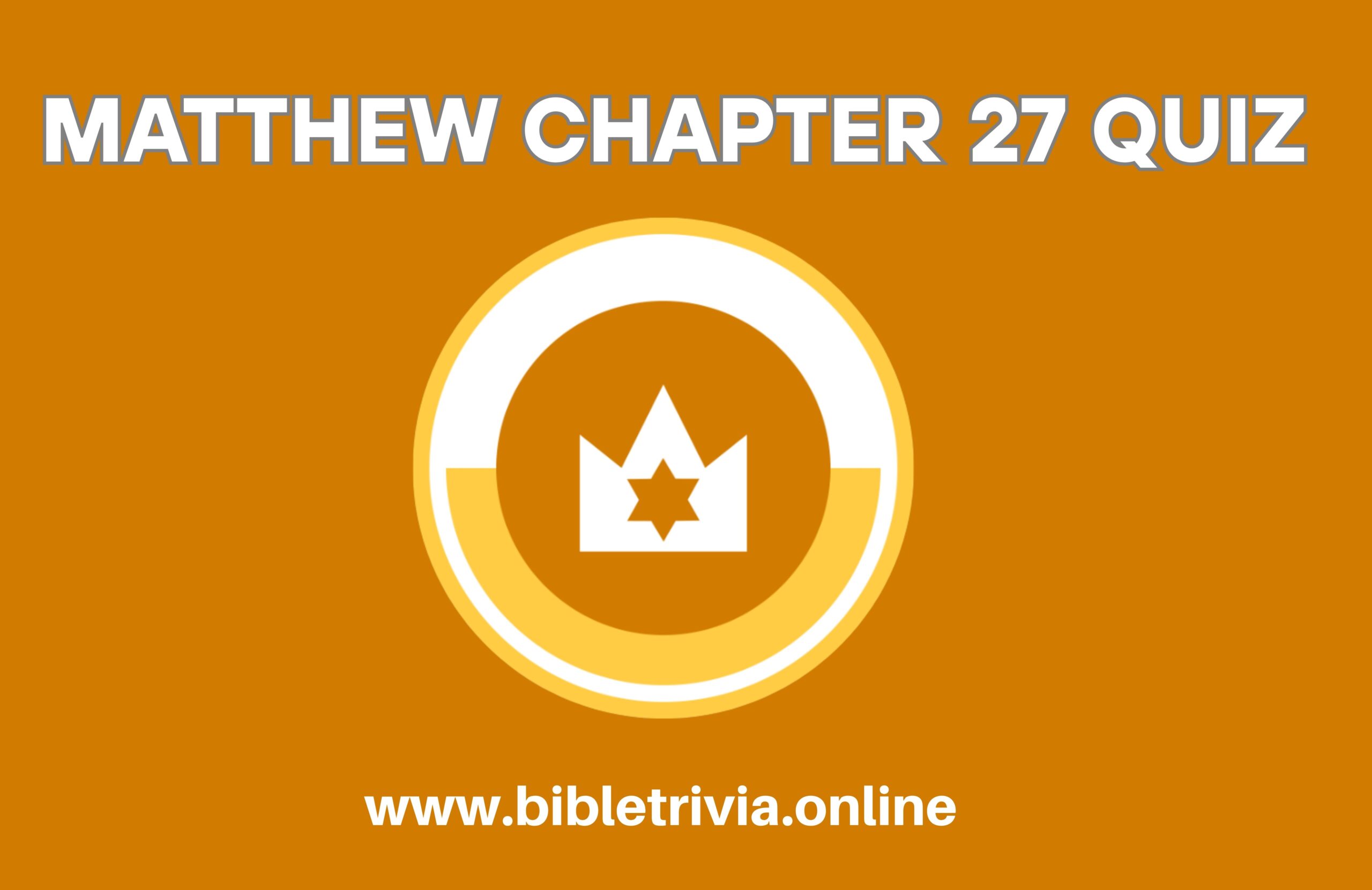 Bible Quiz Matthew Chapter 27: The Crucifixion of Jesus Christ