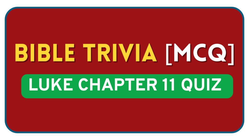 Luke Chapter 11 Bible Quiz Questions and Answers
